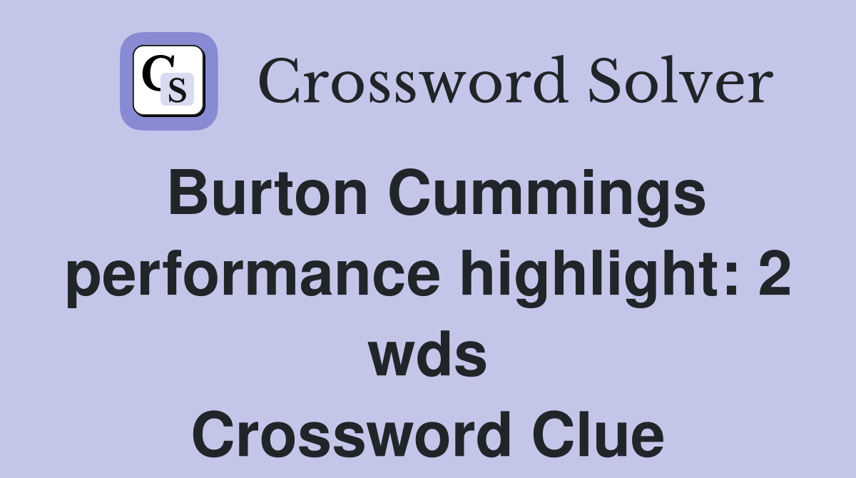 Burton Cummings performance highlight 2 wds. Crossword Clue Answers